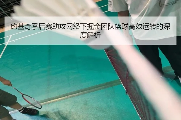 约基奇季后赛助攻网络下掘金团队篮球高效运转的深度解析