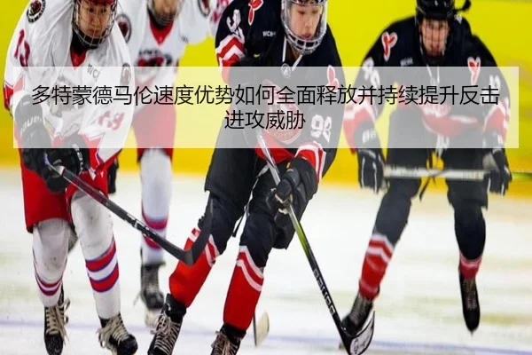 多特蒙德马伦速度优势如何全面释放并持续提升反击进攻威胁