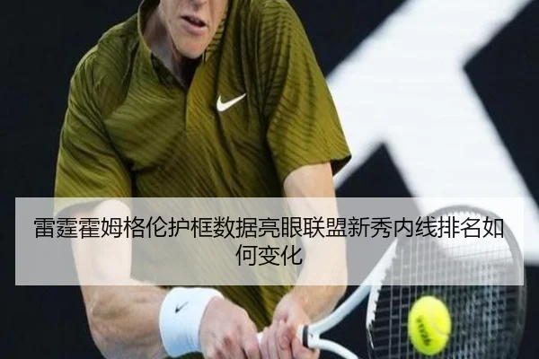雷霆霍姆格伦护框数据亮眼联盟新秀内线排名如何变化