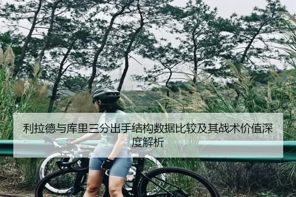 利拉德与库里三分出手结构数据比较及其战术价值深度解析