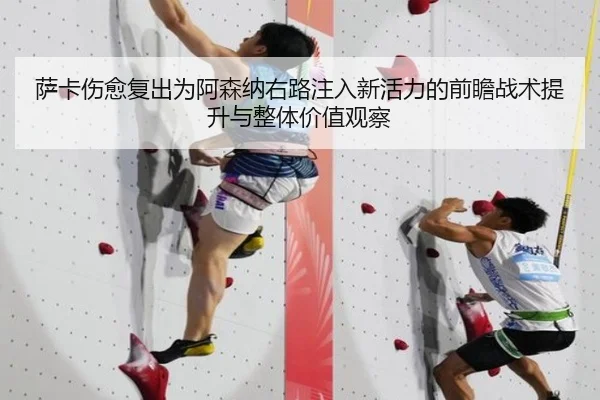 萨卡伤愈复出为阿森纳右路注入新活力的前瞻战术提升与整体价值观察
